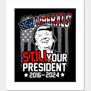 Hey Liberals! Still Your President! Trump 2016 - 2024 Posters and Art